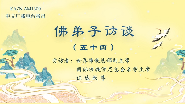 佛弟子訪談（五十四）：AM1300中文廣播電臺 專訪世界佛教總部副主席 、國際佛教僧尼總會名譽主席 證達教尊